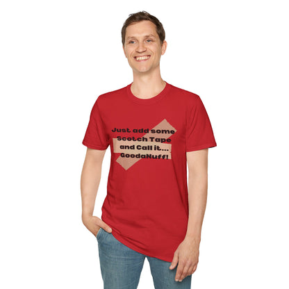 Just add some Scotch Tape and Call it... GoodaNuff! Unisex Soft Style T-Shirt
