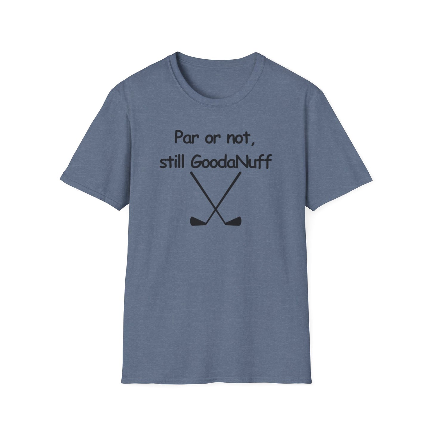 Par or Not, Still GoodaNuff Unisex Softstlyle T-Shirt