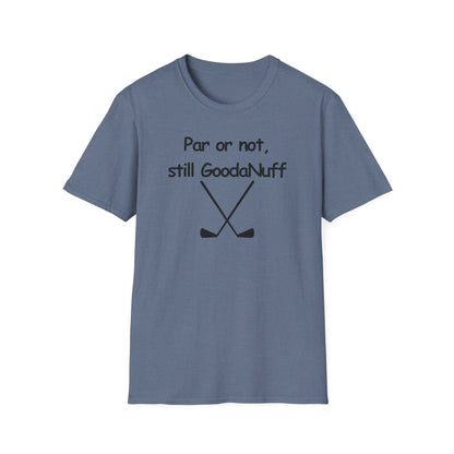 Par or Not, Still GoodaNuff Unisex Softstlyle T-Shirt