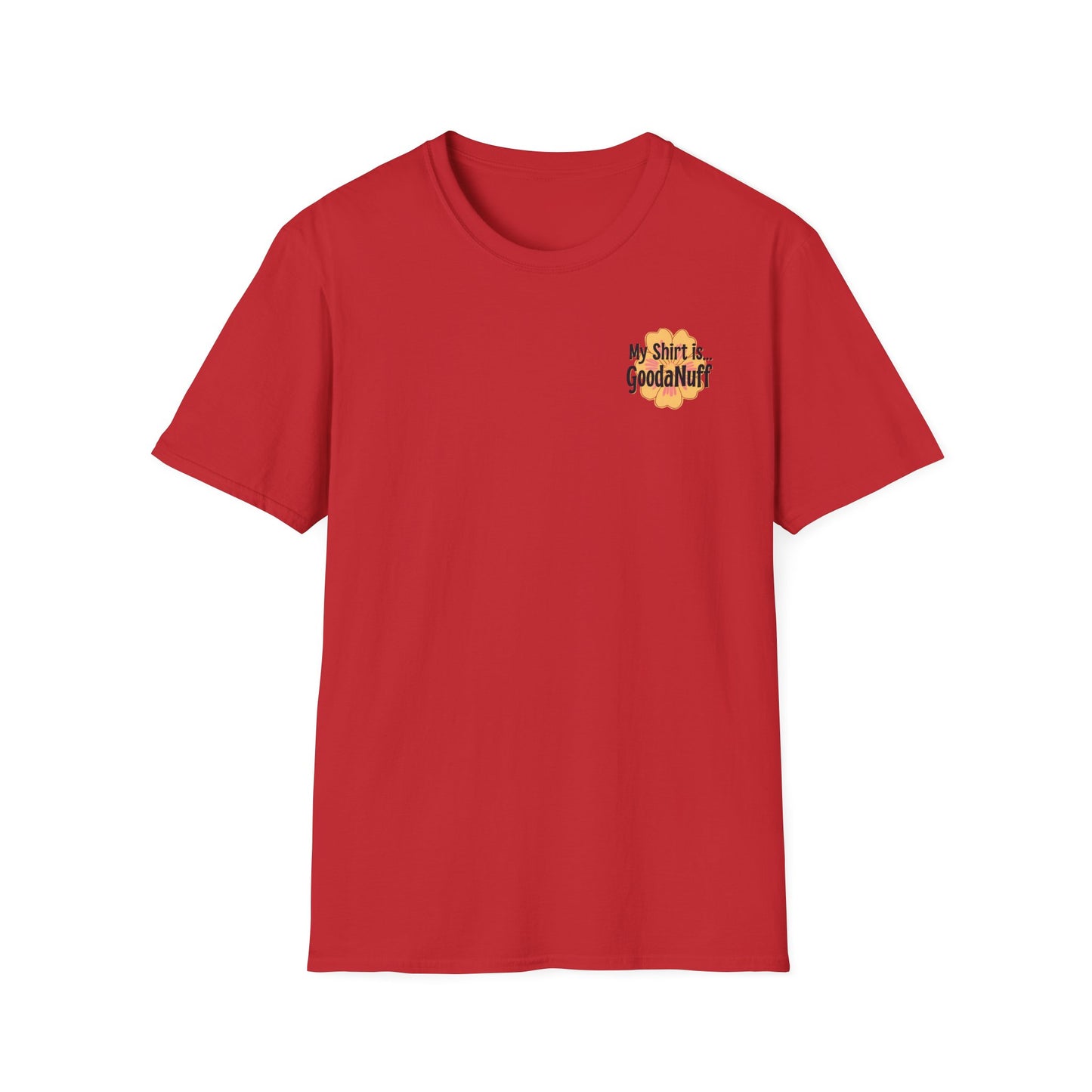 My Shirt is...GoodaNuff Unisex Softstlyle T-Shirt