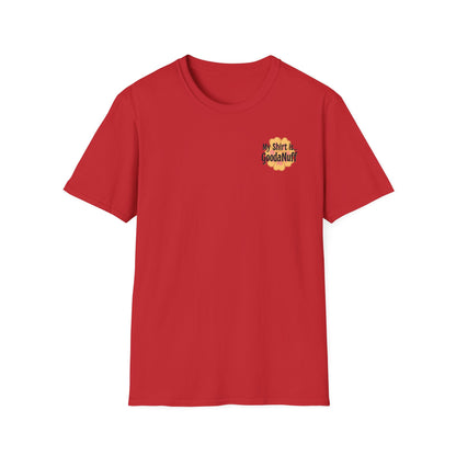 My Shirt is...GoodaNuff Unisex Softstlyle T-Shirt