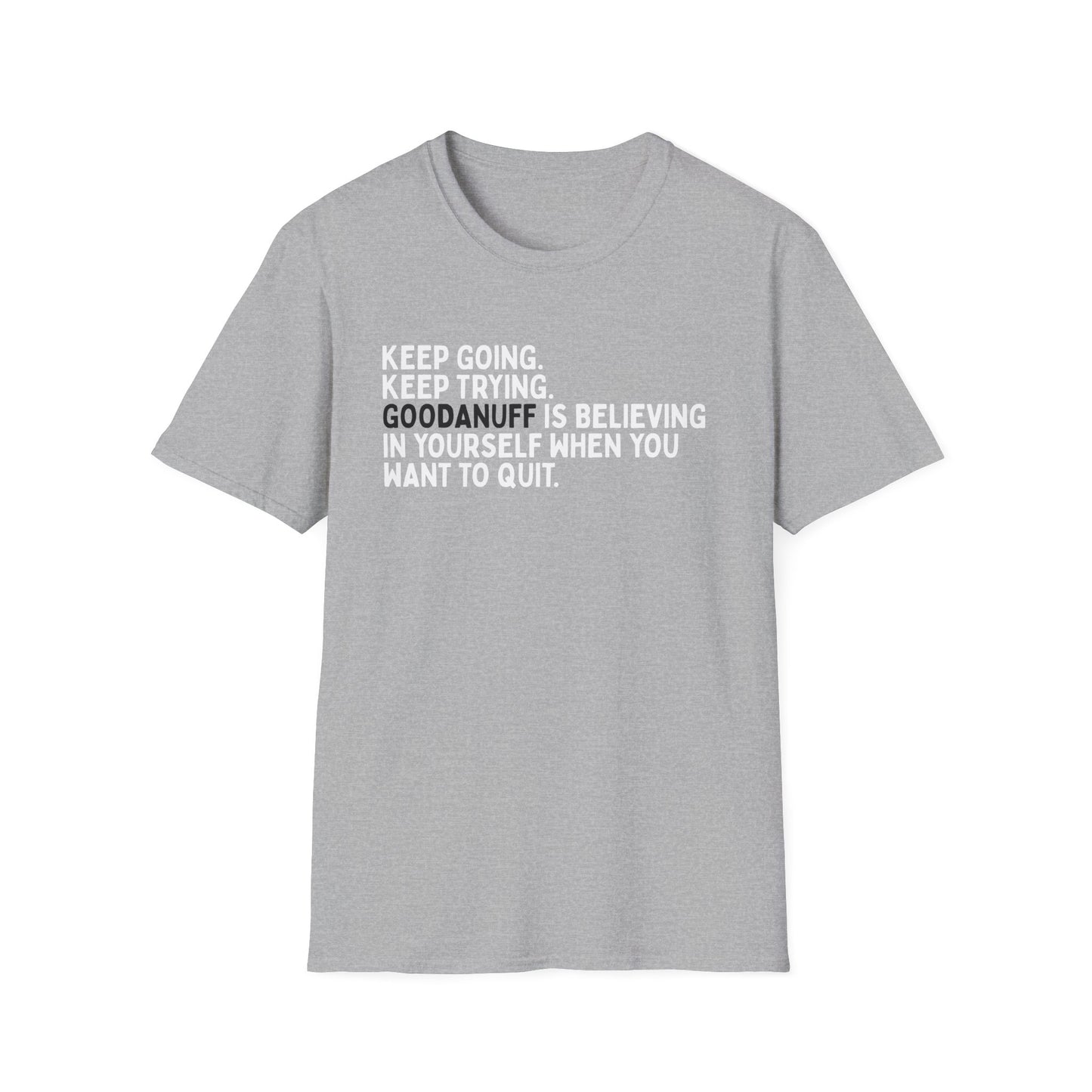 Keep Going. Keep Trying. GoodaNuff is believing in yourself when you want to quit Unisex Softstyle T-Shirt