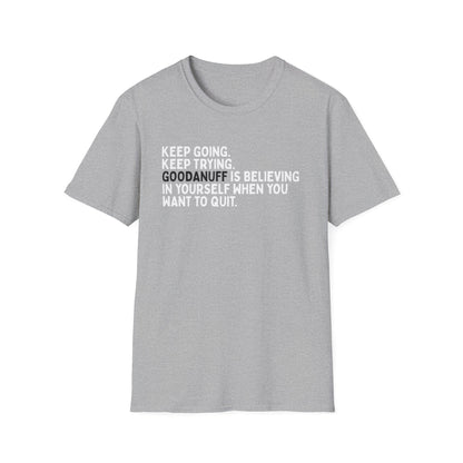 Keep Going. Keep Trying. GoodaNuff is believing in yourself when you want to quit Unisex Softstyle T-Shirt