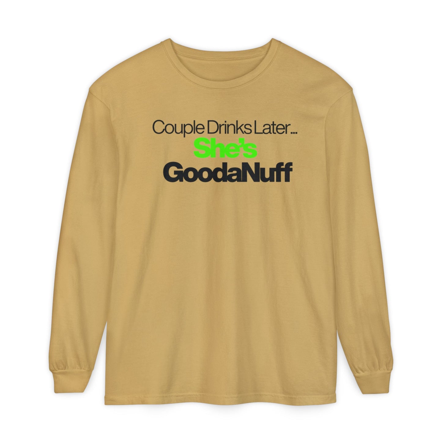 Couple Drinks Later...She's GoodaNuff Unisex Long Sleeve Tee