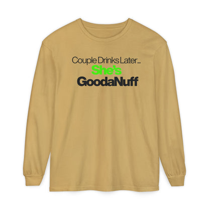 Couple Drinks Later...She's GoodaNuff Unisex Long Sleeve Tee