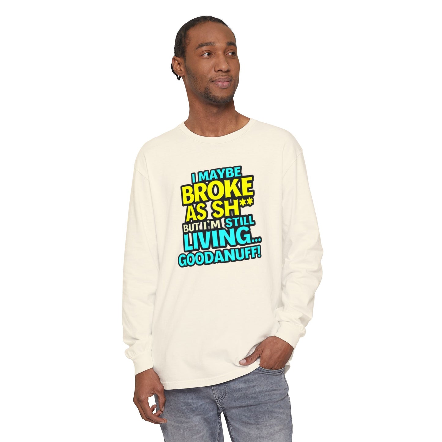 I maybe Broke as Sh** but I'm Still Living...GoodaNuff Unisex Long Sleeve Tee