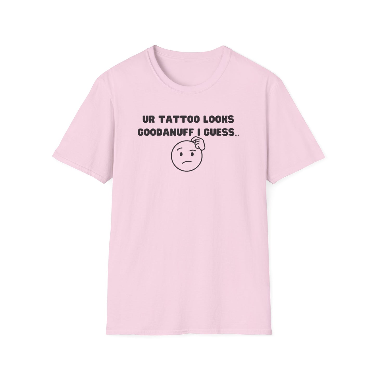 UR Tattoo Looks GoodaNuff I Guess...Unisex Softstyle T-Shirt