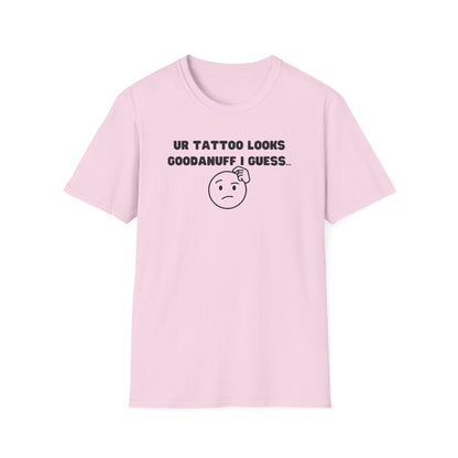 UR Tattoo Looks GoodaNuff I Guess...Unisex Softstyle T-Shirt