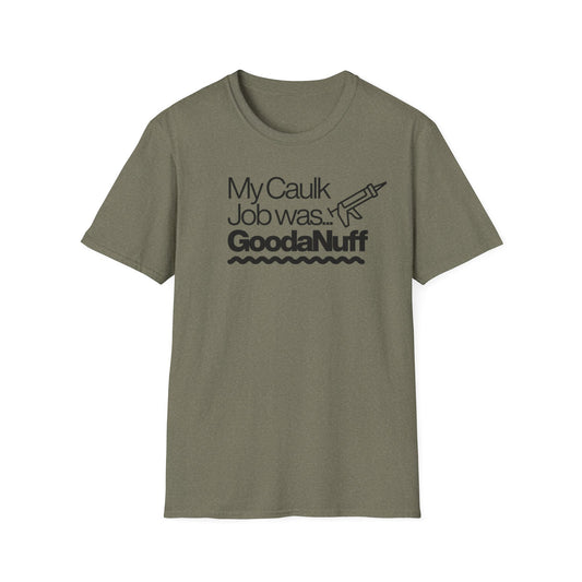 My Caulk Job was...GoodaNuff Unisex Softstyle T-Shirt