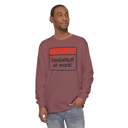 Caution- GoodaNuff at Work! Unisex Long Sleeve Tee
