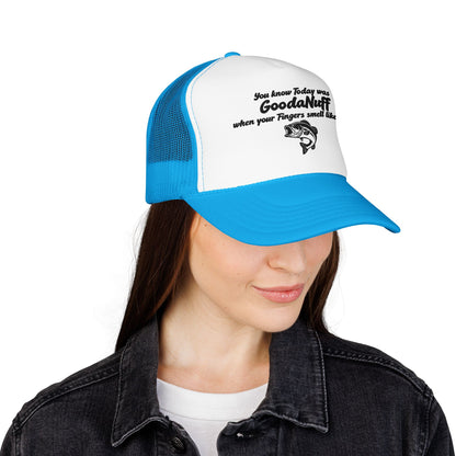 You know Today was GoodaNuff when your Fingers smell like Fish. Trucker Hat