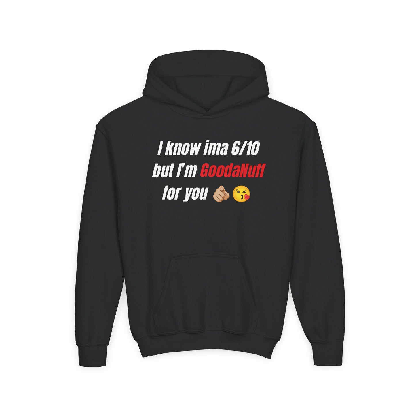 I know ima 6/10 but I’m GoodaNuff for you Unisex Youth Hoodie