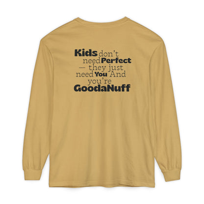Kids don't need Perfect- they just need You and you're GoodaNuff Unisex Long Sleeve Tee