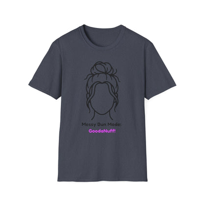 Messy Bun Mode: GoodaNuff Unisex Soft Style T-Shirt