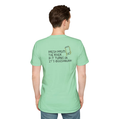 Fresh from the river...if it turns on...It's GoodaNuff Unisex Softstyle T-Shirt