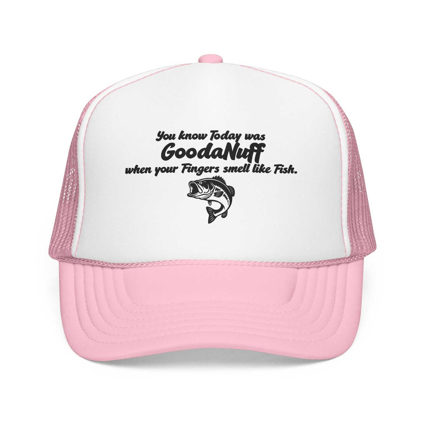 You know Today was GoodaNuff when your Fingers smell like Fish. Trucker Hat