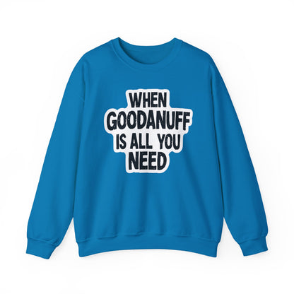 When GoodaNuff is all you Need Unisex Crewneck