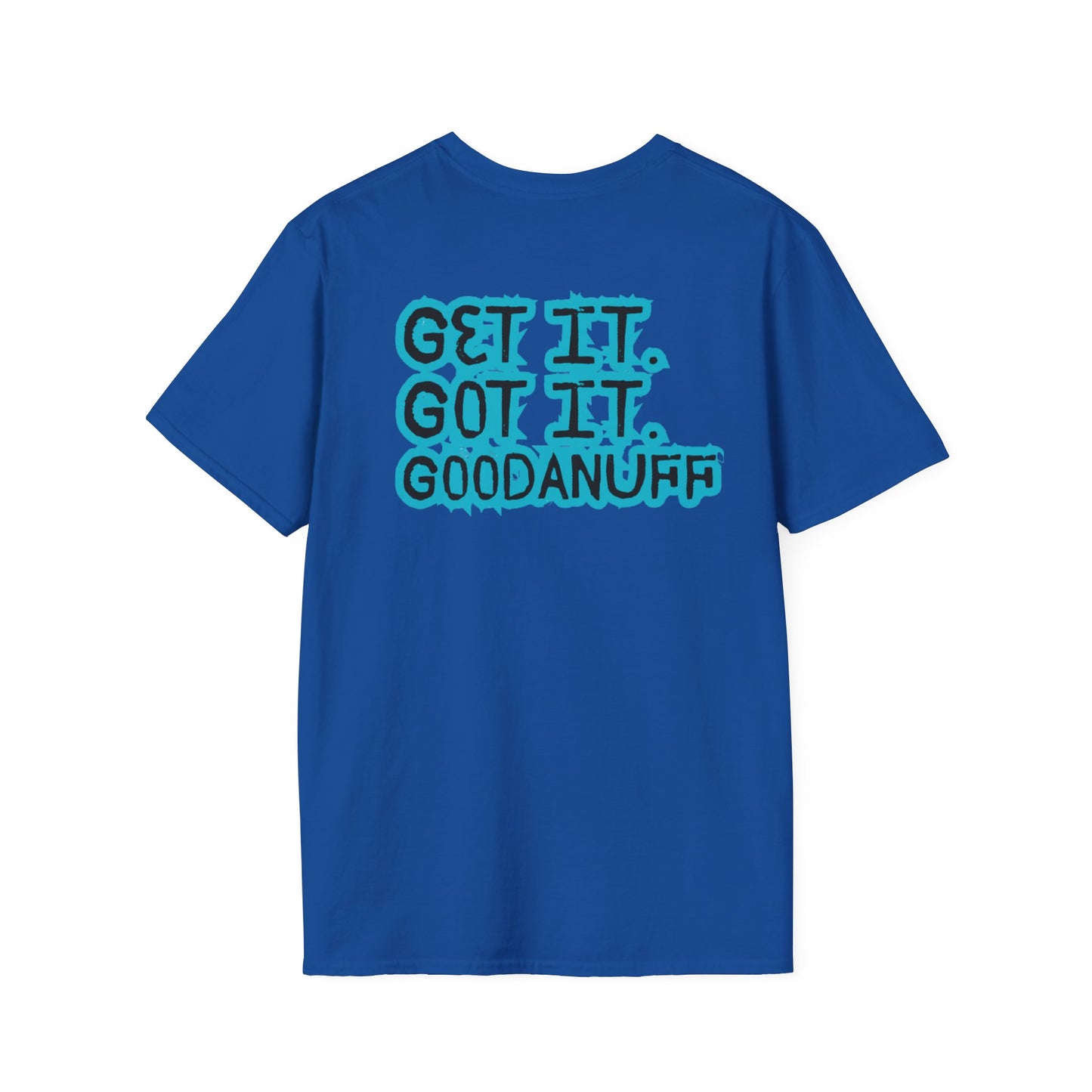 Get it. Got it. GoodaNuff Unisex Soft style T-Shirt
