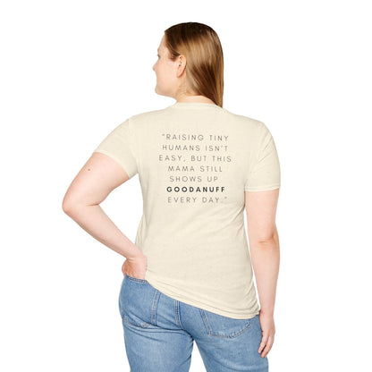 Raising Tiny humans isn't easy but this Mama still shows up GoodaNuff every day! Unisex Softstyle T-Shirt