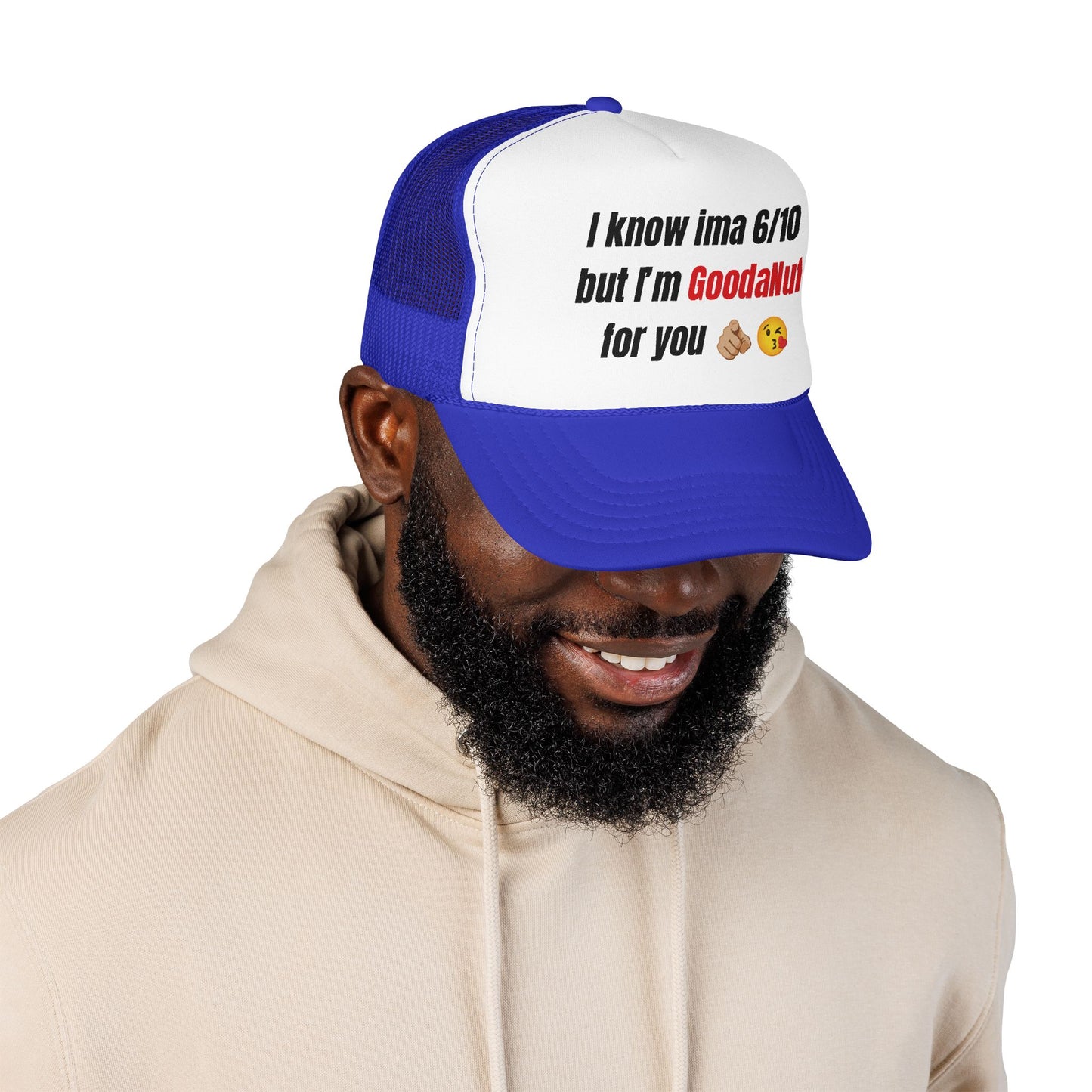 I know Ima 6/10 but I'm GoodaNuff for you Trucker Hat