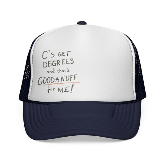 C's get Degrees and that's GoodaNuff for me! Trucker Hat