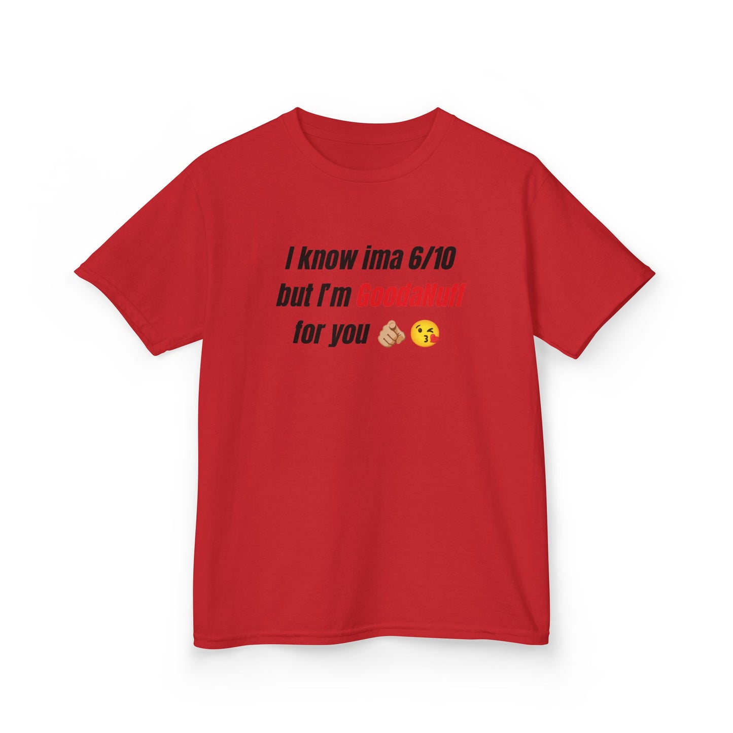 I know Ima 6/10 but I'm GoodaNuff for you Unisex Youth T-Shirt
