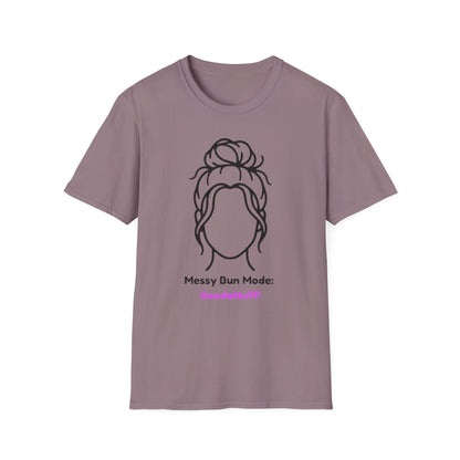 Messy Bun Mode: GoodaNuff Unisex Soft Style T-Shirt