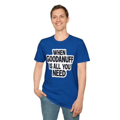 When GoodaNuff is all you Need Unisex Softstlyle T-Shirt