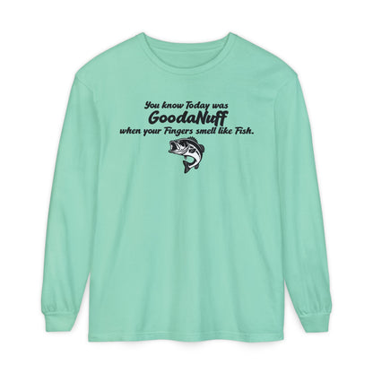 You know Today was GoodaNuff when your Fingers smell like Fish Unisex Long Sleeve Tee