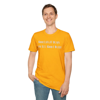 GoodaNuff Days are still Good Days! Unisex Softstyle T-Shirt