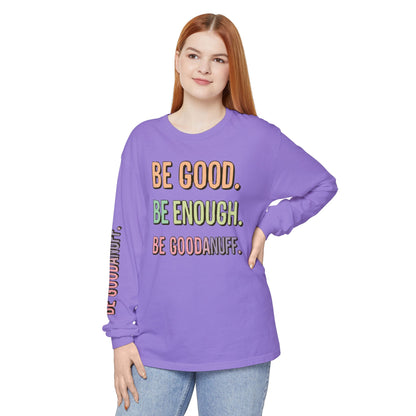 Be Good. Be Enough. Be GoodaNuff Unisex Long Sleeve Tee