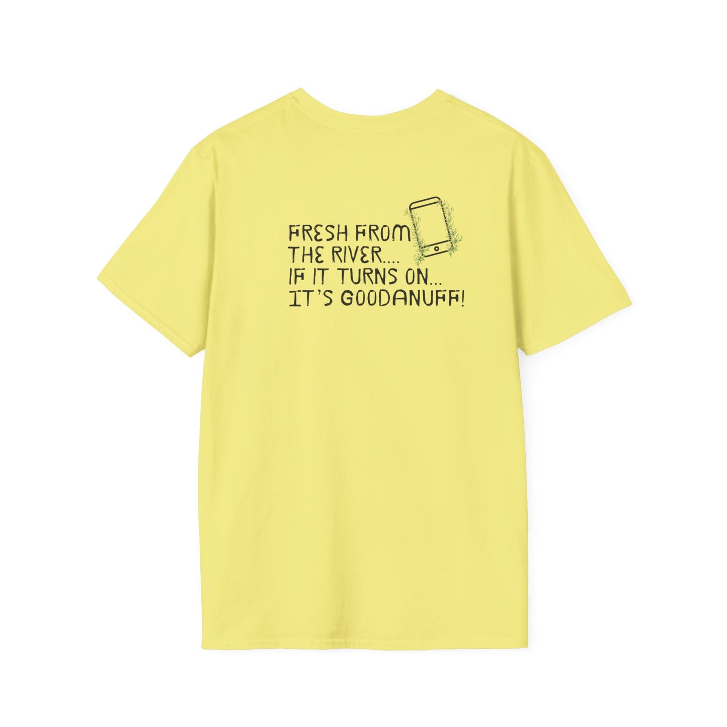 Fresh from the river...if it turns on...It's GoodaNuff Unisex Softstyle T-Shirt