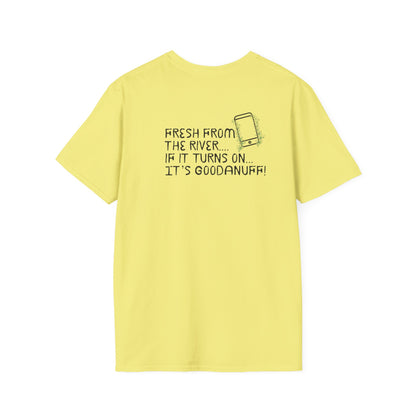 Fresh from the river...if it turns on...It's GoodaNuff Unisex Softstyle T-Shirt