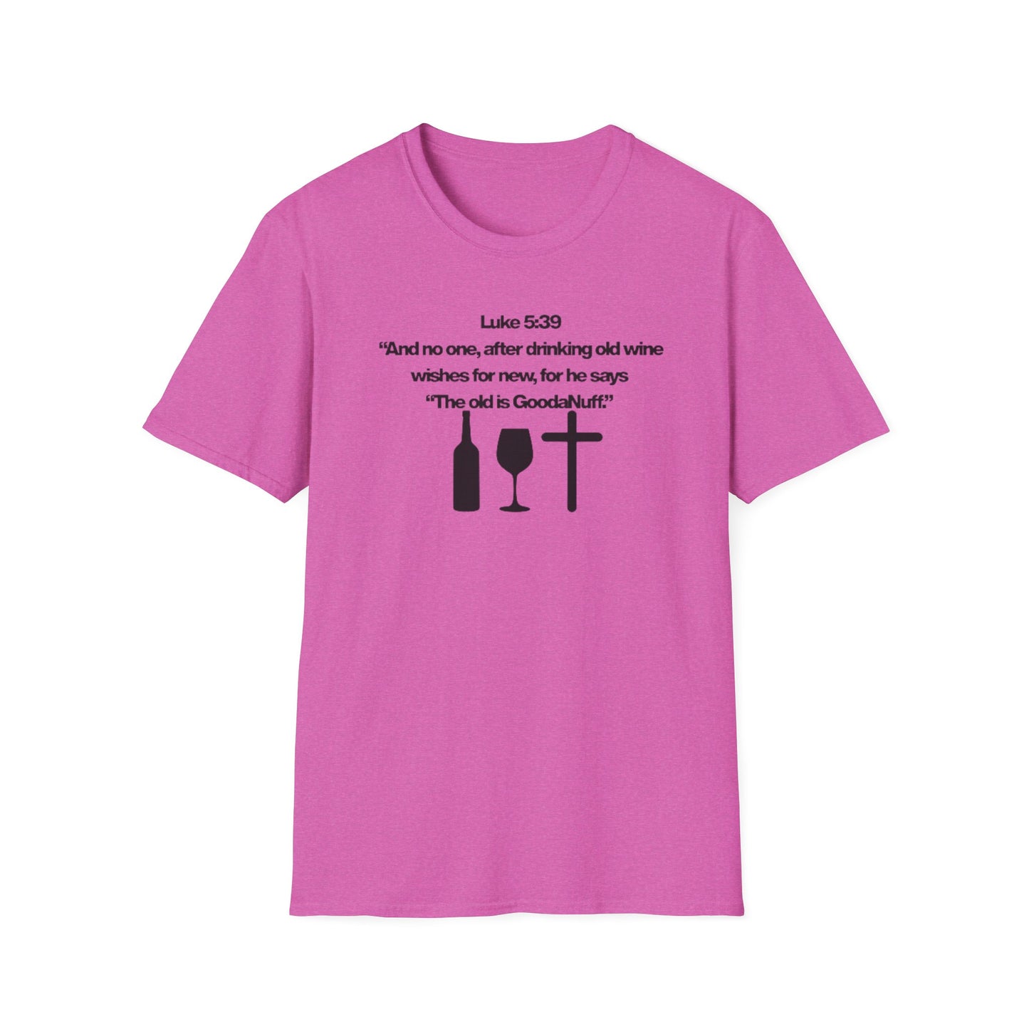 Luke 5:39 "The old is GoodaNuff" Unisex Softstyle T-Shirt