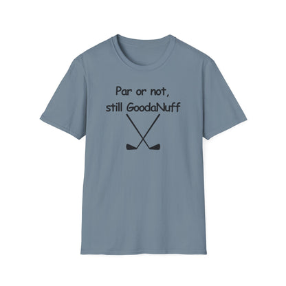 Par or Not, Still GoodaNuff Unisex Softstlyle T-Shirt