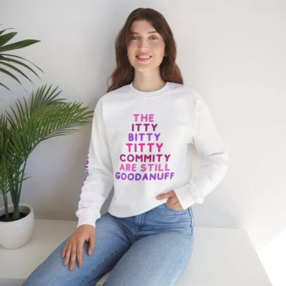 The Itty Bitty Titty Commity are still GoodaNuff Unisex Crewneck