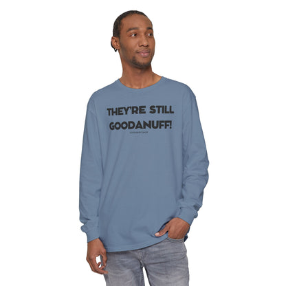 They're Still GoodaNuff Unisex Long Sleeve Tee