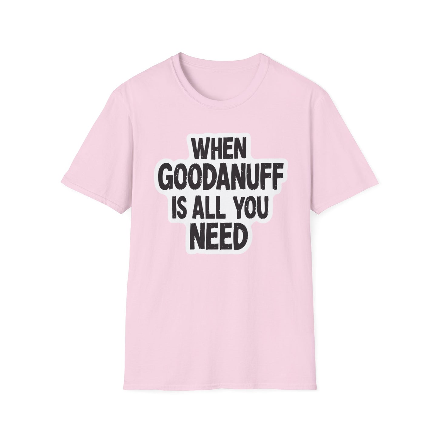 When GoodaNuff is all you Need Unisex Softstlyle T-Shirt