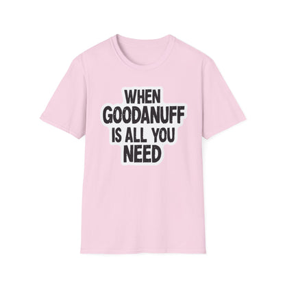 When GoodaNuff is all you Need Unisex Softstlyle T-Shirt