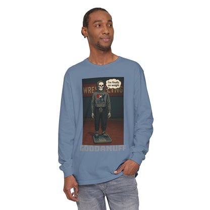 I’m finally on weight…GoodaNuff Unisex Long Sleeve Tee