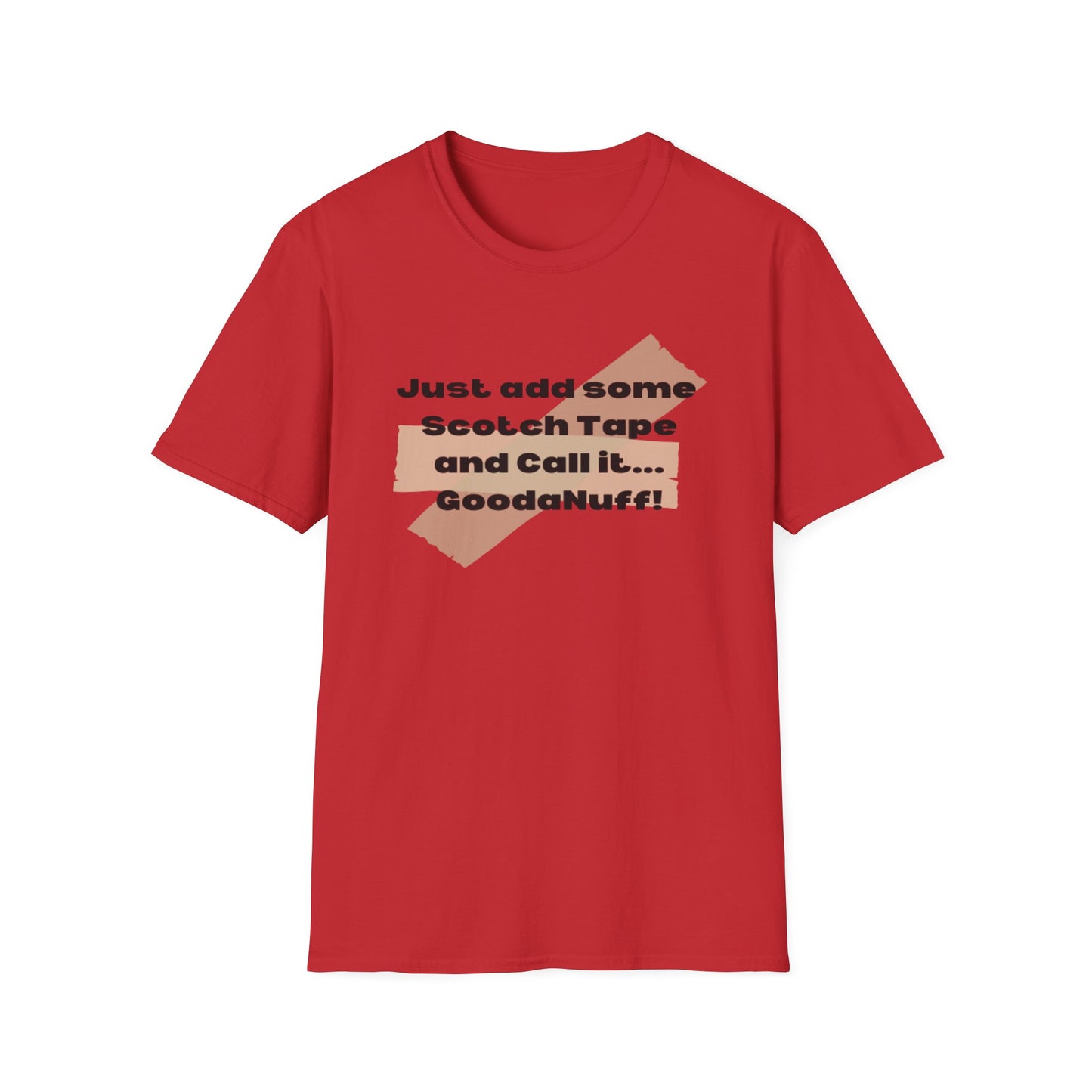 Just add some Scotch Tape and Call it... GoodaNuff! Unisex Soft Style T-Shirt