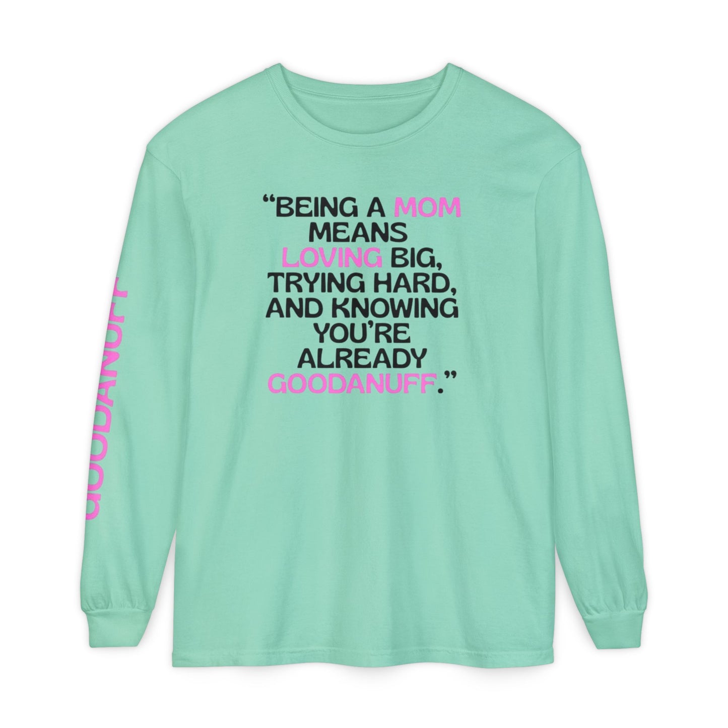 Being a Mom means Loving Big, trying hard, and knowing You're GoodaNuff already! Unisex Long Sleeve Tee