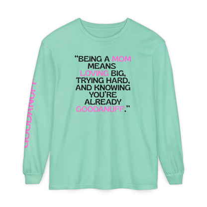 Being a Mom means Loving Big, trying hard, and knowing You're GoodaNuff already! Unisex Long Sleeve Tee