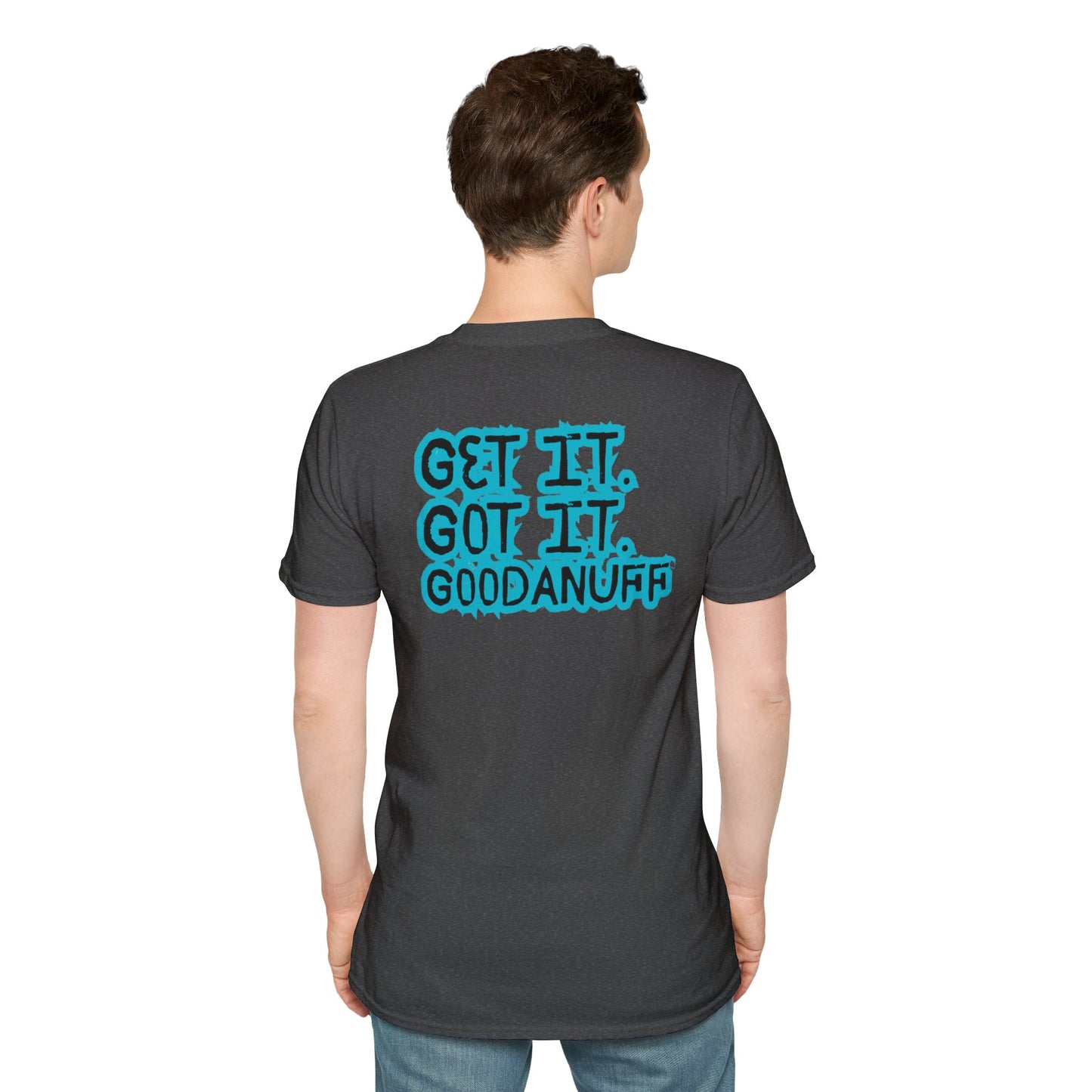 Get it. Got it. GoodaNuff Unisex Soft style T-Shirt