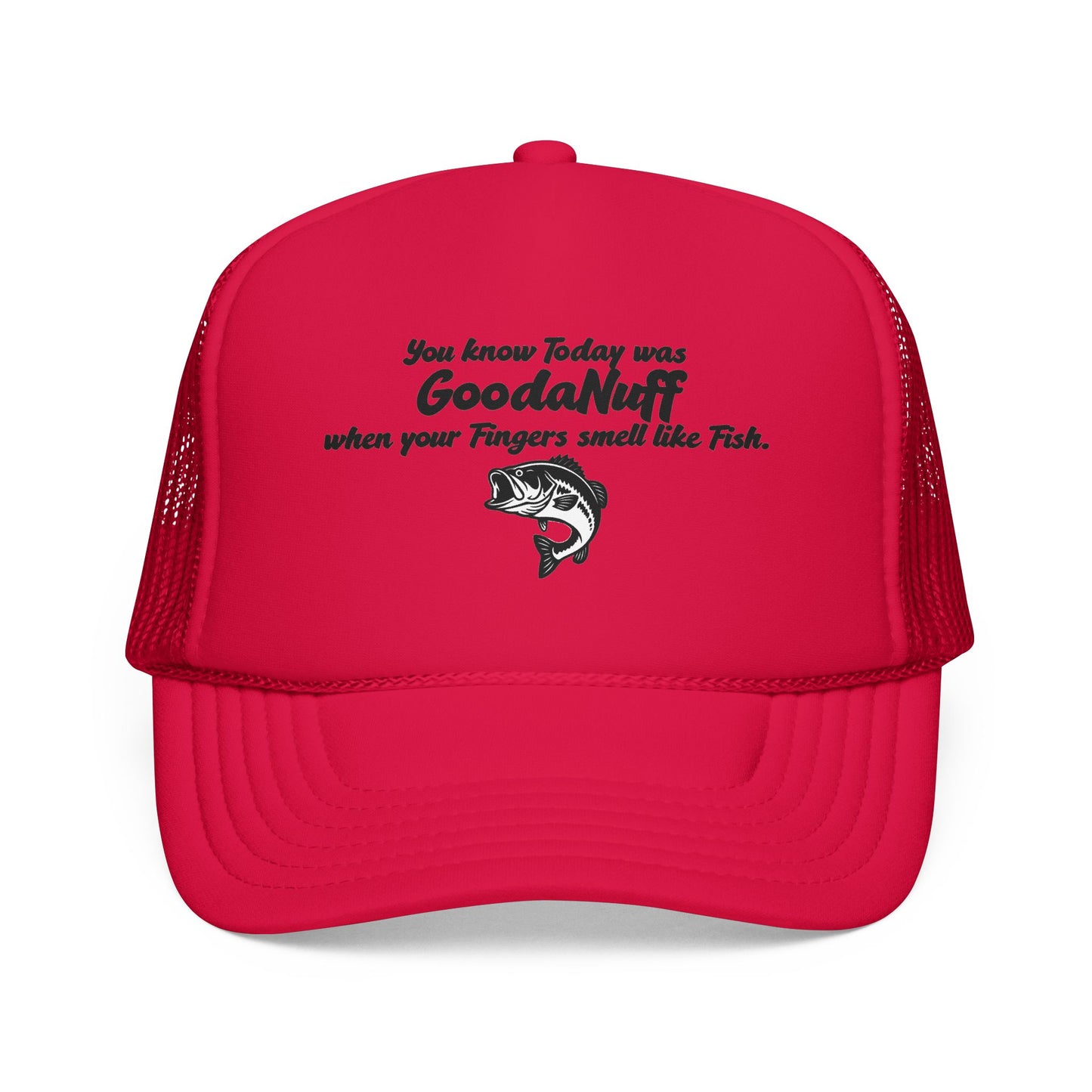You know Today was GoodaNuff when your Fingers smell like Fish. Trucker Hat