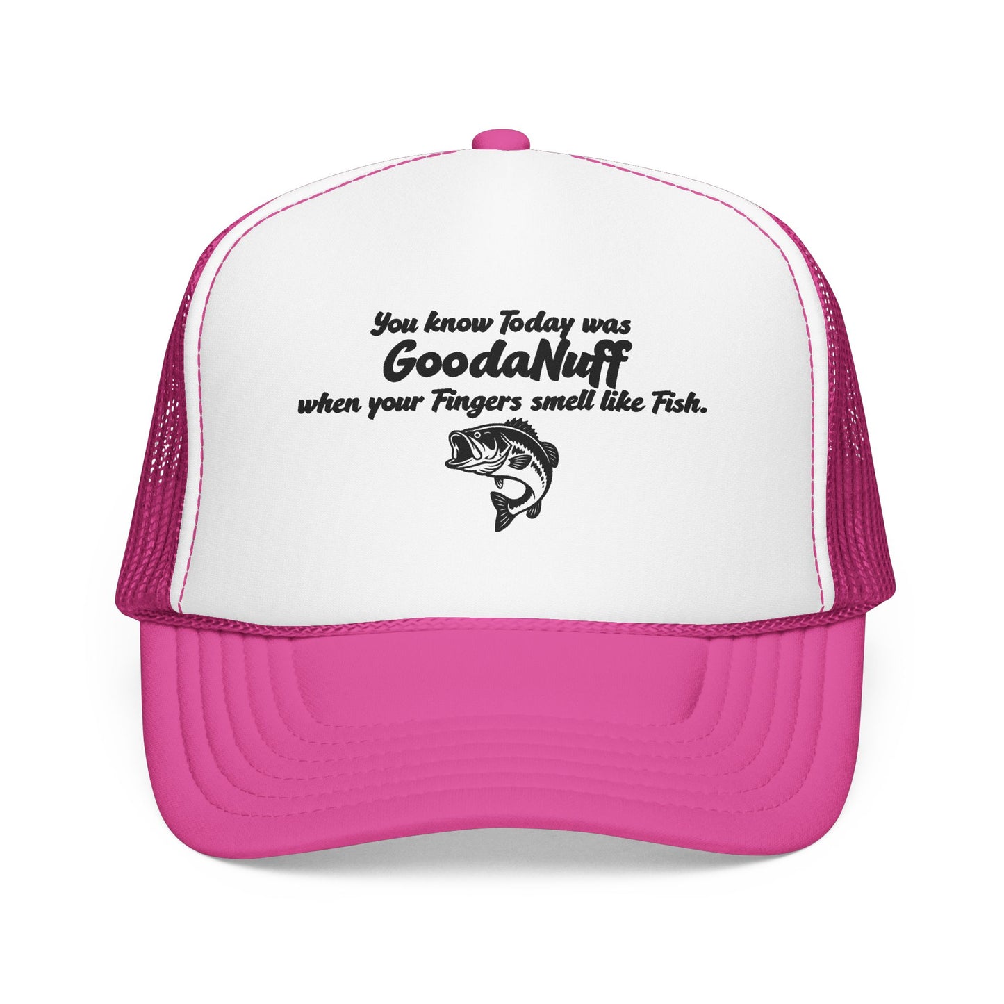 You know Today was GoodaNuff when your Fingers smell like Fish. Trucker Hat