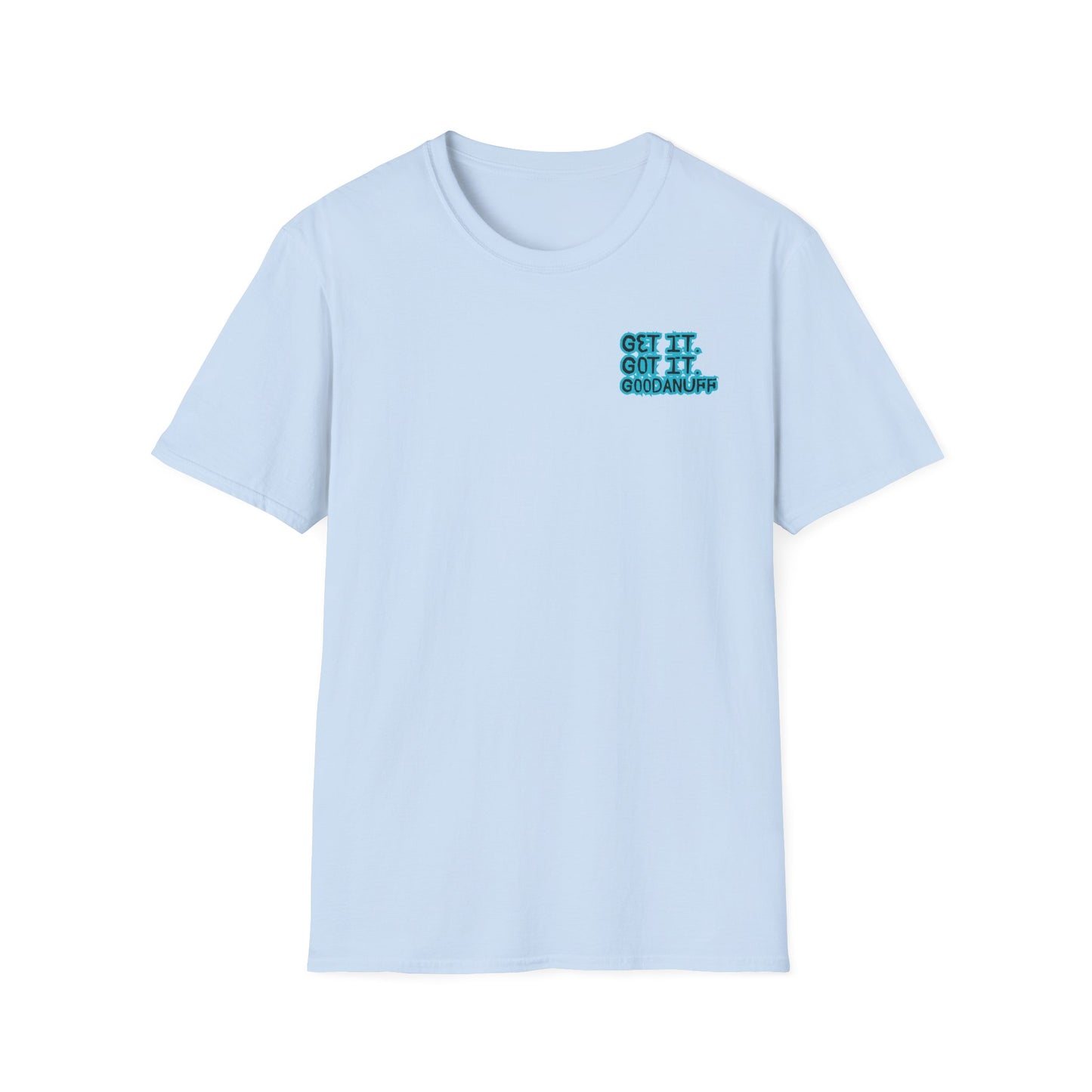 Get it. Got it. GoodaNuff Unisex Soft style T-Shirt