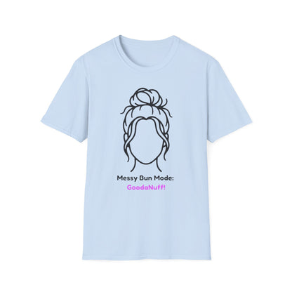 Messy Bun Mode: GoodaNuff Unisex Soft Style T-Shirt