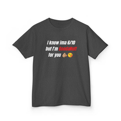 I know Ima 6/10 but I'm GoodaNuff for you Unisex Youth T-Shirt