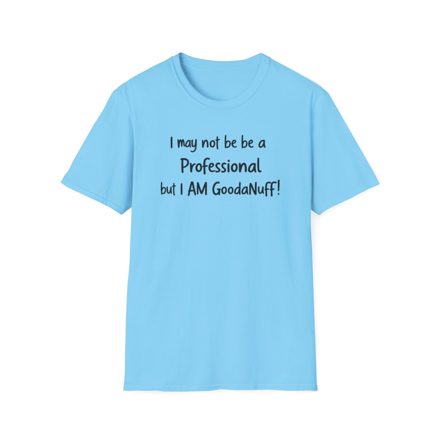 I may not be a Professional but I AM GoodaNuff Unisex Softstyle T-Shirt